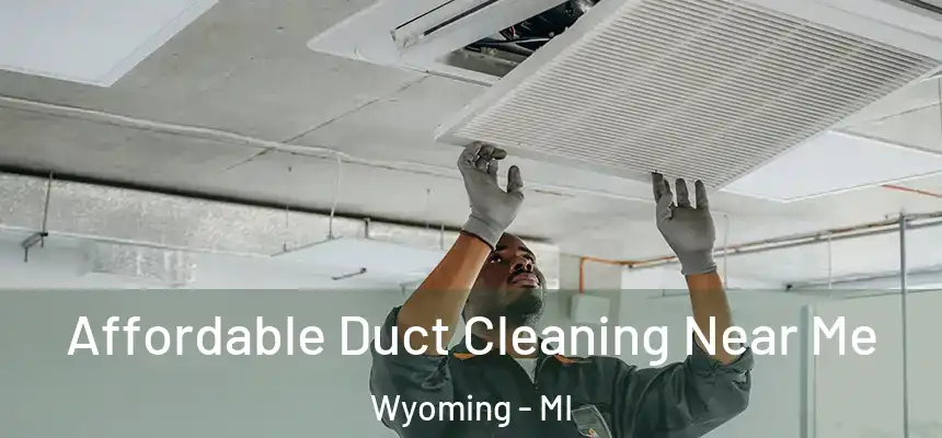 Affordable Duct Cleaning Near Me Wyoming - MI