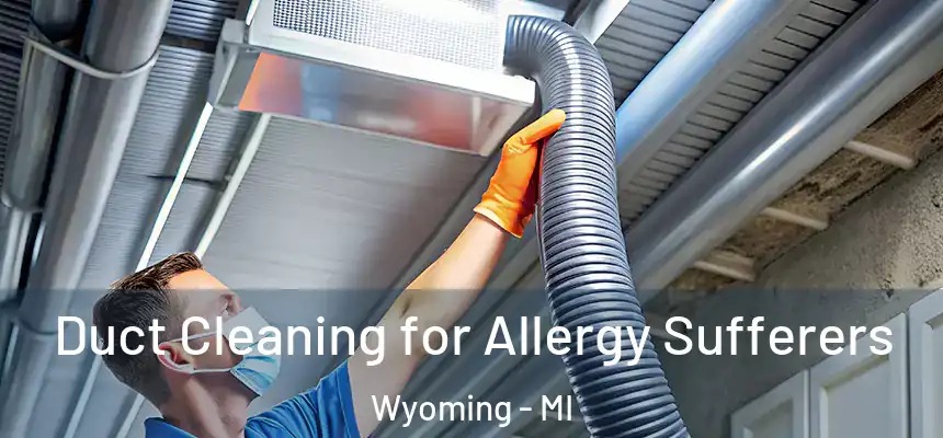 Duct Cleaning for Allergy Sufferers Wyoming - MI
