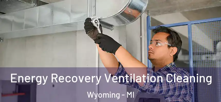  Energy Recovery Ventilation Cleaning Wyoming - MI