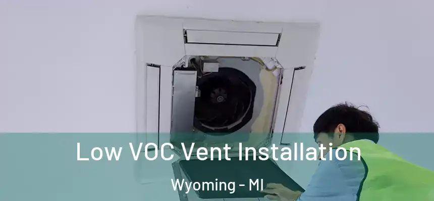 Low VOC Vent Installation Wyoming - MI