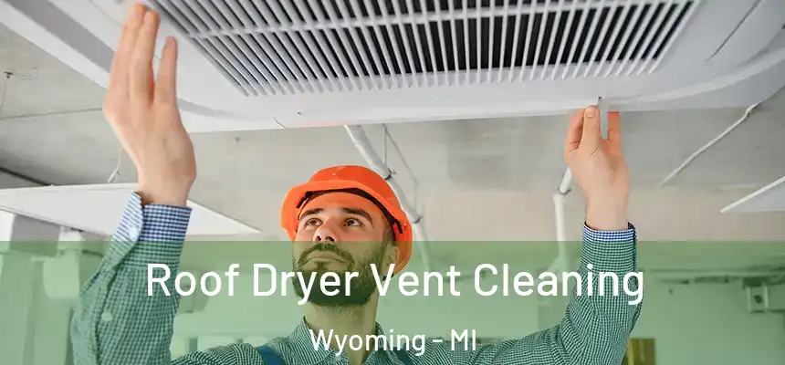 Roof Dryer Vent Cleaning Wyoming - MI